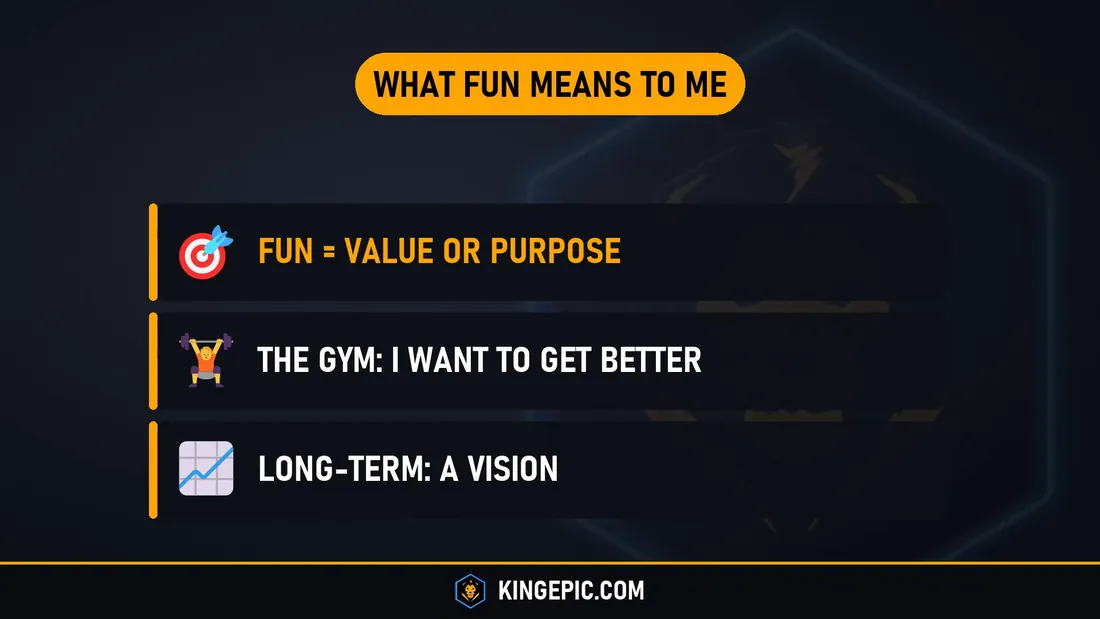 What fun means to me: fun is value or purpose, the gym because I want to get better, a long-term vision